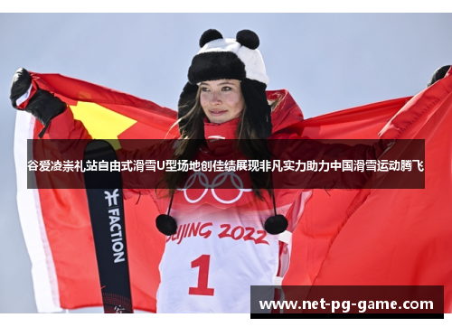 谷爱凌崇礼站自由式滑雪U型场地创佳绩展现非凡实力助力中国滑雪运动腾飞