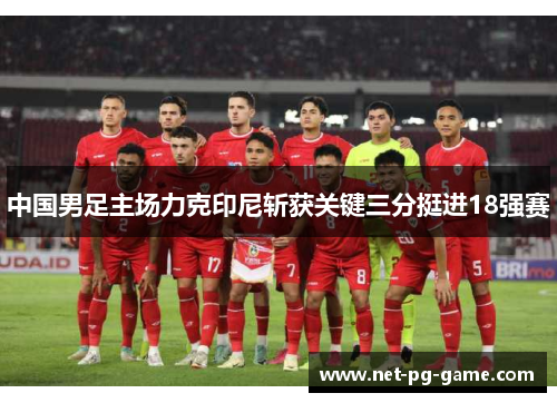 中国男足主场力克印尼斩获关键三分挺进18强赛